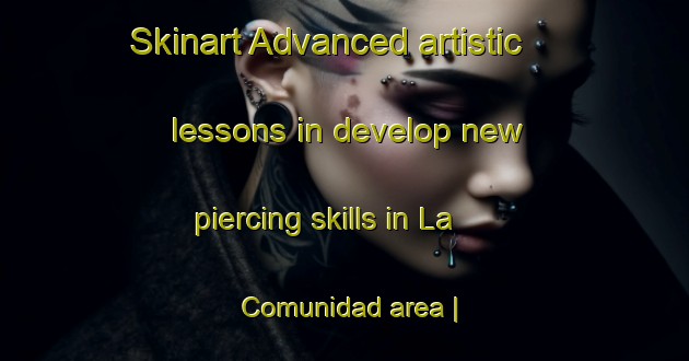 Skinart Advanced artistic lessons in develop new piercing skills in La Comunidad area | PiercingTraining | PiercingClasses | SkinartTraining-Mexico